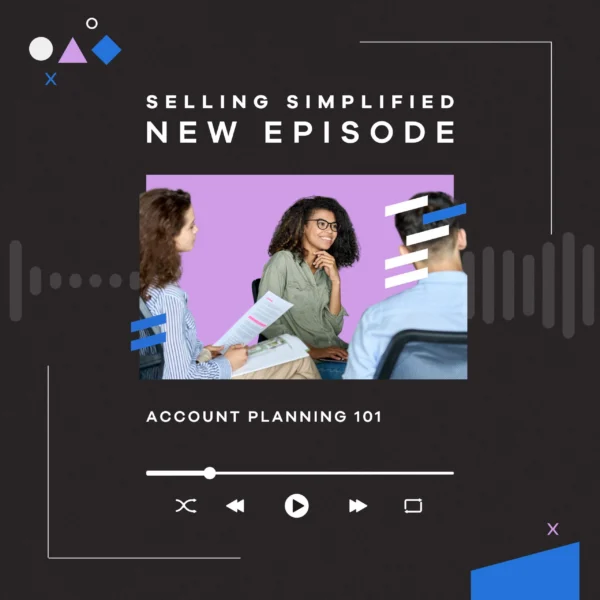 Image promoting the "Account Planning 101" episode of the Selling Simplified Podcast featuring three individuals engaged in discussion, with graphic elements indicating a podcast format.